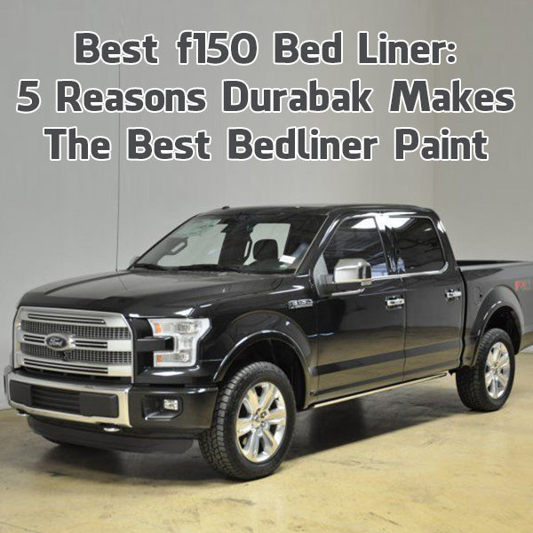Best f150 Bed Liner 5 Reasons Durabak Makes The Best Bedliner Paint Durabak